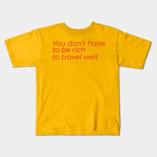 You don't have to be rich to travel well Kids T-Shirt